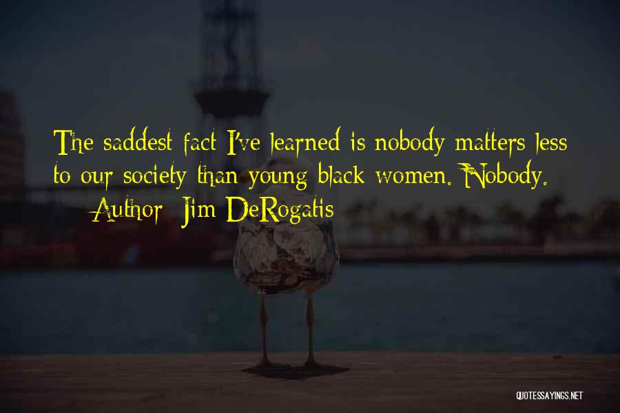 Nobody Matters But Me Quotes By Jim DeRogatis