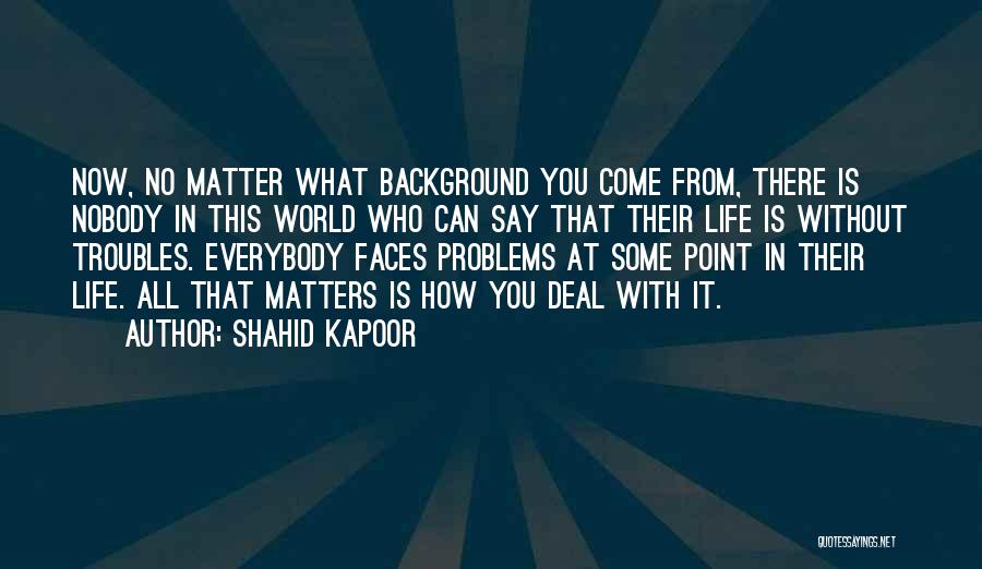 Nobody Matters But Me Quotes By Shahid Kapoor