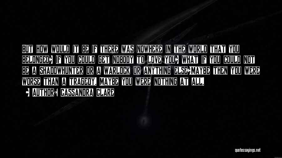 Nobody Nowhere Quotes By Cassandra Clare Nobody Nowhere Quotes By Cassandra Clare