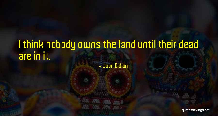 Nobody Owns Me Quotes By Joan Didion Nobody Owns Me Quotes By Joan Didion