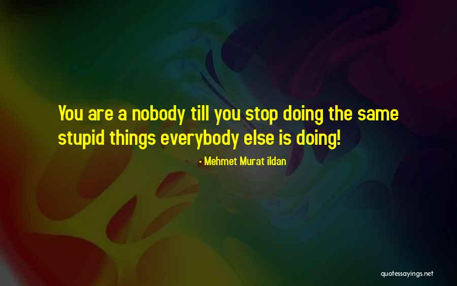 Nobody Quotes Quotes By Mehmet Murat Ildan Nobody Quotes Quotes By Mehmet Murat Ildan