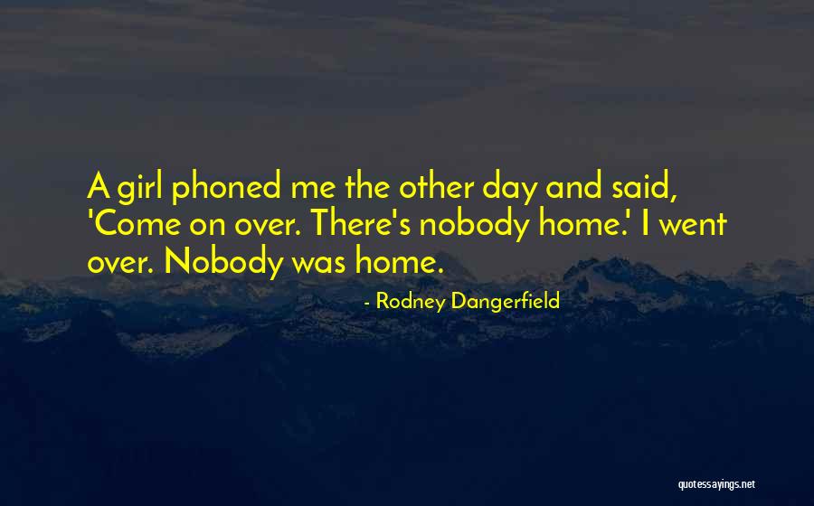 Nobody S Home Quotes By Rodney Dangerfield Nobody S Home Quotes By Rodney Dangerfield