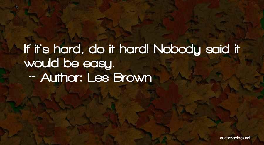 Nobody Said It Will Be Easy Quotes By Les Brown