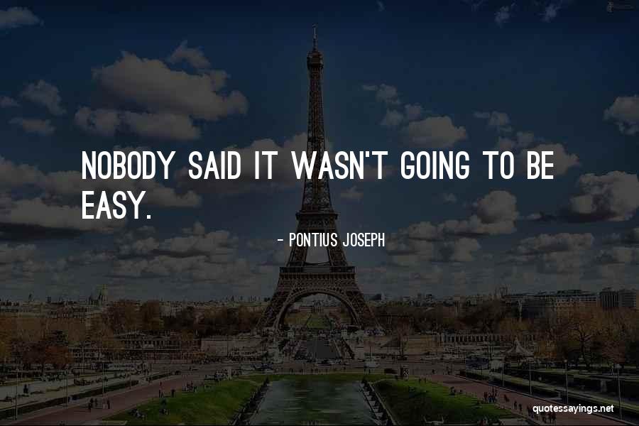 Nobody Said It Will Be Easy Quotes By Pontius Joseph