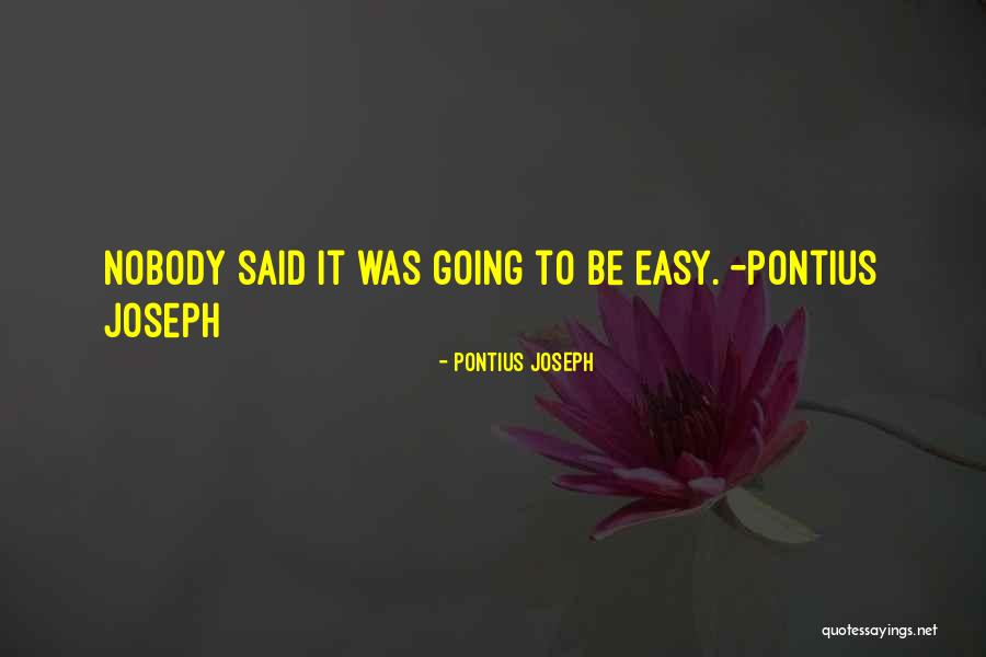 Nobody Said It Will Be Easy Quotes By Pontius Joseph Nobody Said It Will Be Easy Quotes By Pontius Joseph