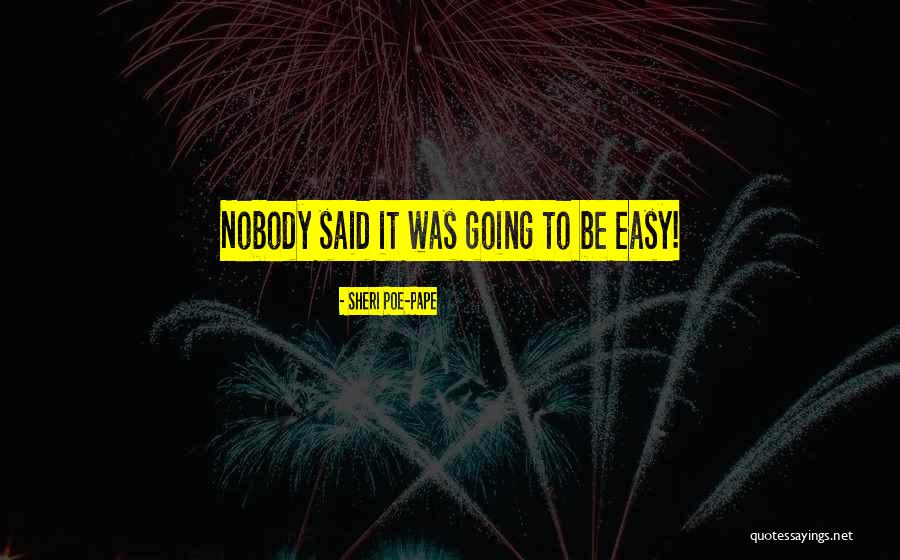 Nobody Said It Will Be Easy Quotes By Sheri Poe-Pape