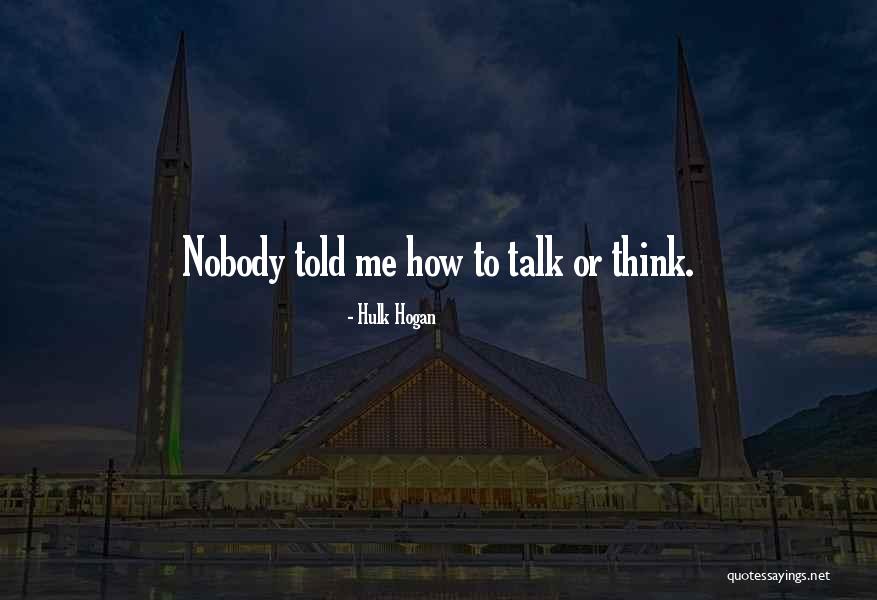 Nobody Talk To Me Quotes By Hulk Hogan