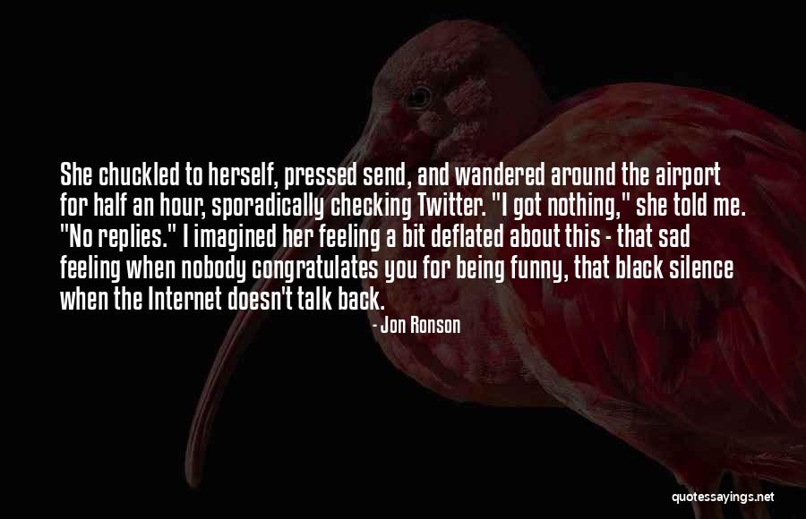 Nobody Talk To Me Quotes By Jon Ronson