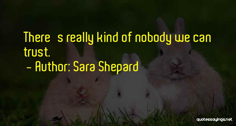 Nobody Trust Me Quotes By Sara Shepard