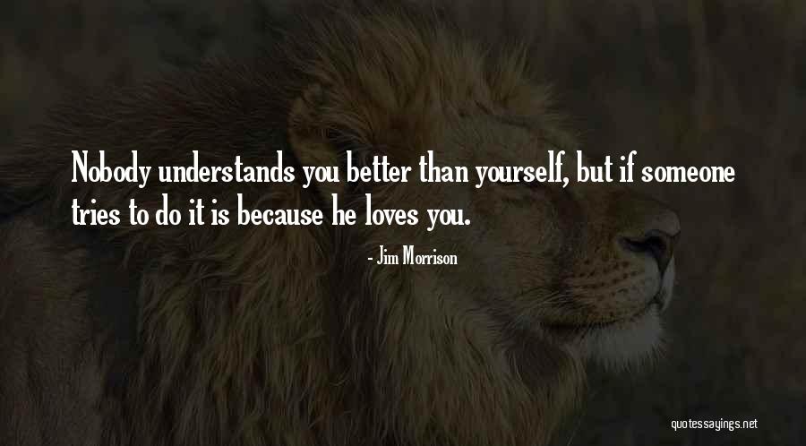 Nobody Understands You Quotes By Jim Morrison Nobody Understands You Quotes By Jim Morrison