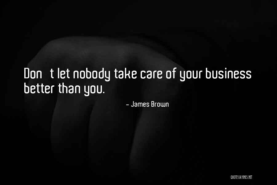 Nobody's Better Than You Quotes By James Brown