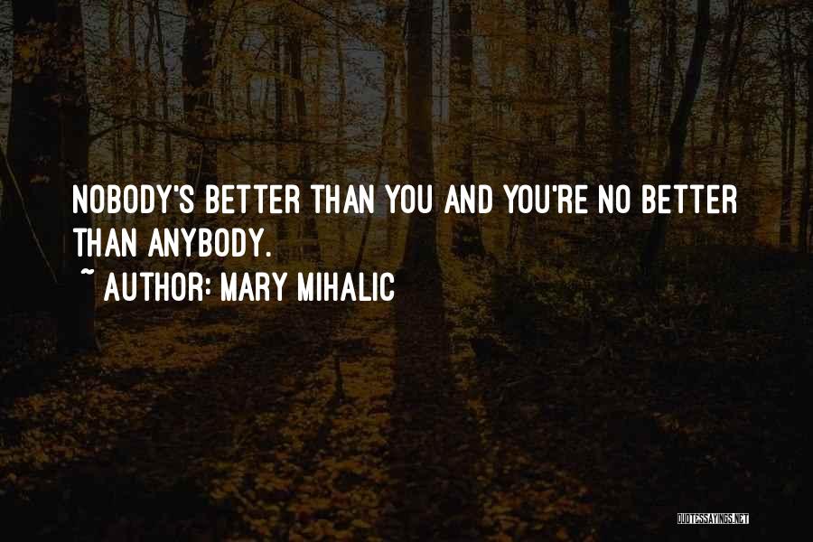 Nobody's Better Than You Quotes By Mary Mihalic