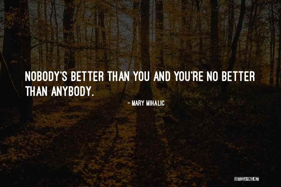 Nobody's Better Than You Quotes By Mary Mihalic