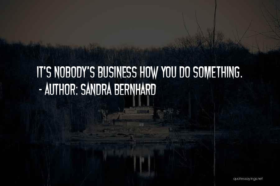 Nobody's Business Quotes By Sandra Bernhard