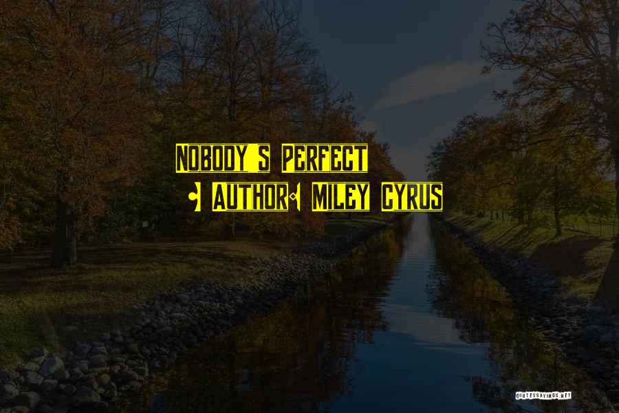 Nobody's Perfect But You're Perfect For Me Quotes By Miley Cyrus