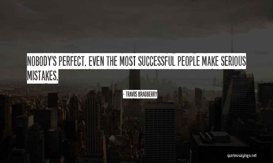 Nobody's Perfect But You're Perfect For Me Quotes By Travis Bradberry Nobody's Perfect But You're Perfect For Me Quotes By Travis Bradberry