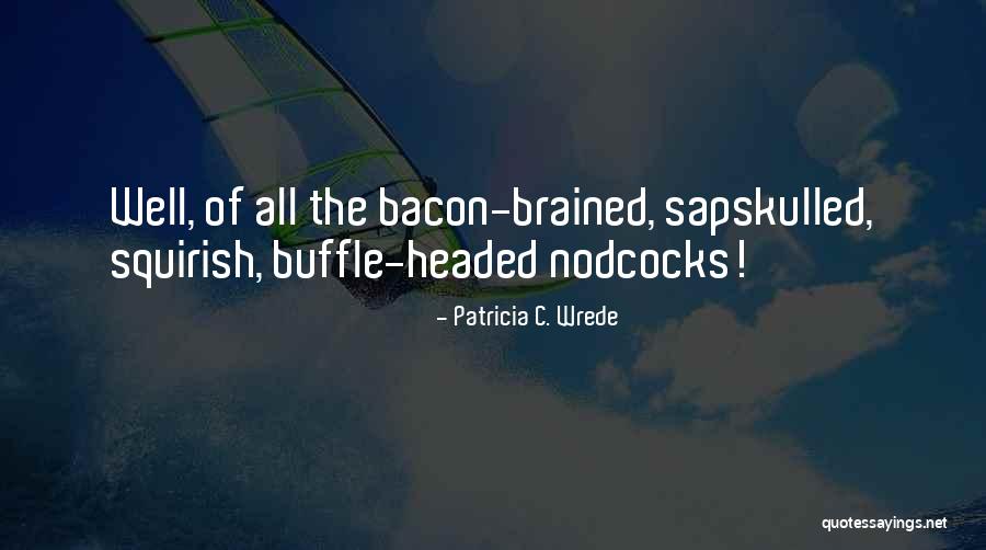 Nodcocks Quotes By Patricia C. Wrede Nodcocks Quotes By Patricia C. Wrede