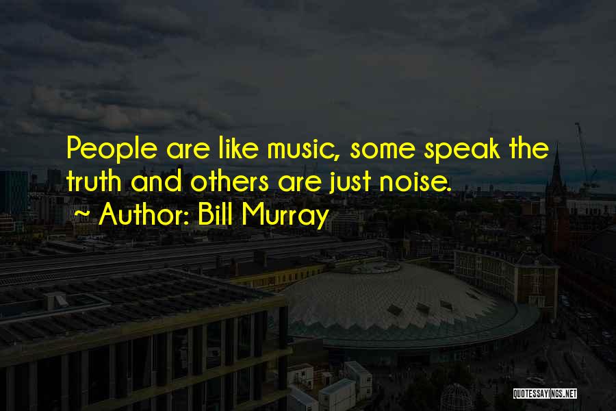 Noise And Music Quotes By Bill Murray