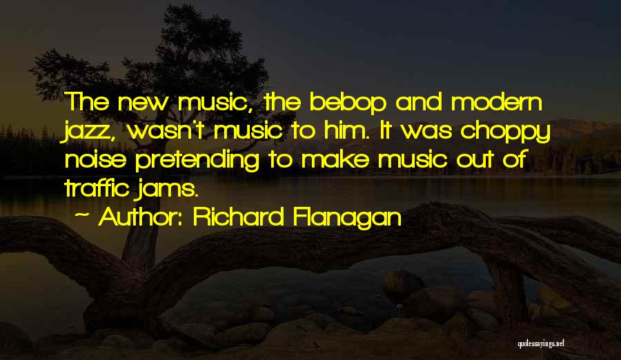 Noise And Music Quotes By Richard Flanagan