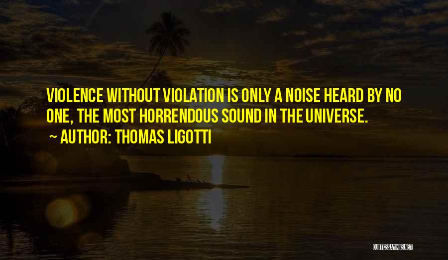 Noise Violation Quotes By Thomas Ligotti