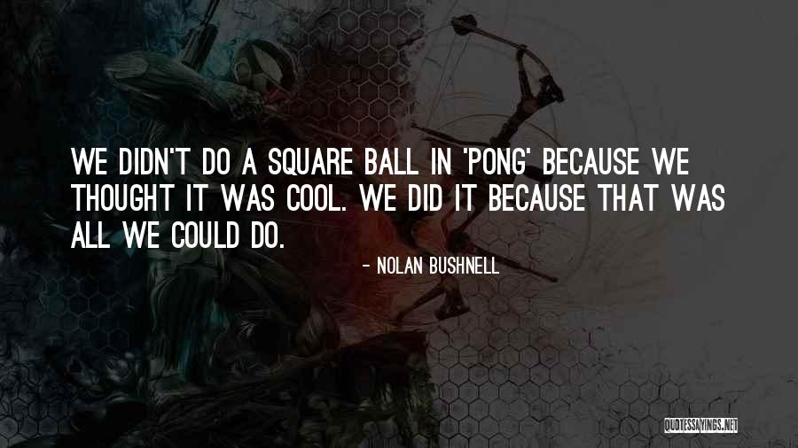 Nolan Bushnell Quotes 1230749 Nolan Bushnell Quotes 1230749