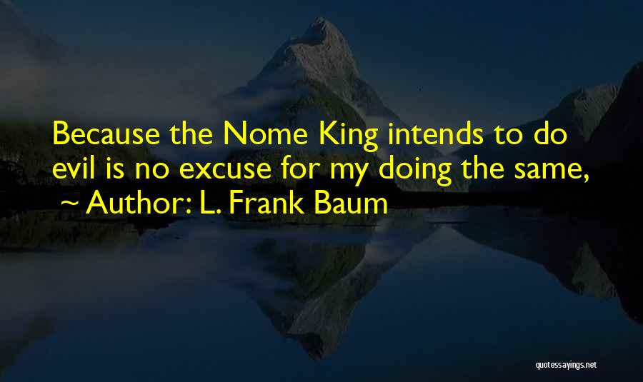 Nome King Quotes By L. Frank Baum
