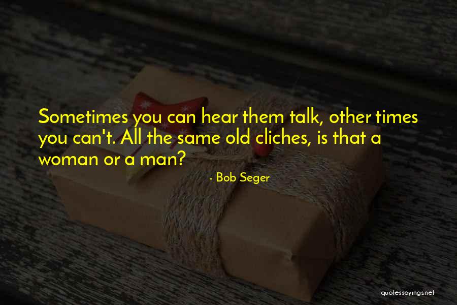 Non Cliche Quotes By Bob Seger