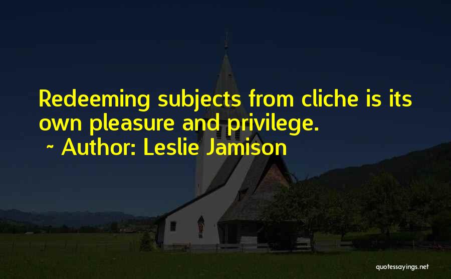 Non Cliche Quotes By Leslie Jamison