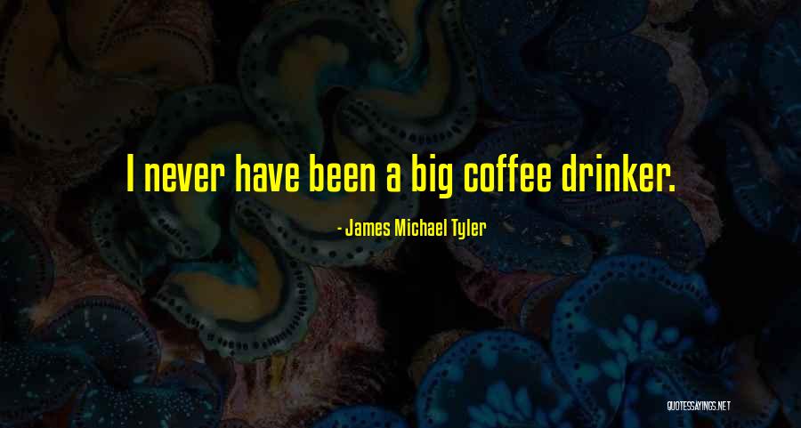Non Coffee Drinker Quotes By James Michael Tyler