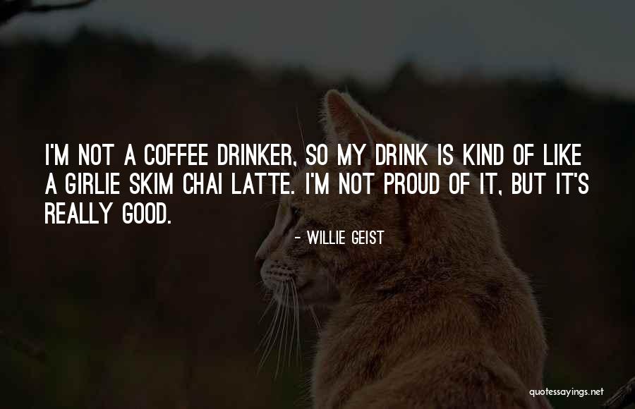 Non Coffee Drinker Quotes By Willie Geist Non Coffee Drinker Quotes By Willie Geist