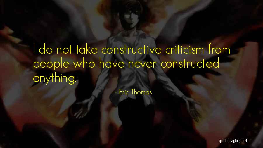 Non Constructive Criticism Quotes By Eric Thomas Non Constructive Criticism Quotes By Eric Thomas