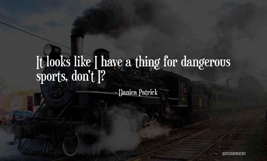 Non Dangerous Sports Quotes By Danica Patrick