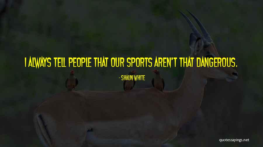 Non Dangerous Sports Quotes By Shaun White Non Dangerous Sports Quotes By Shaun White