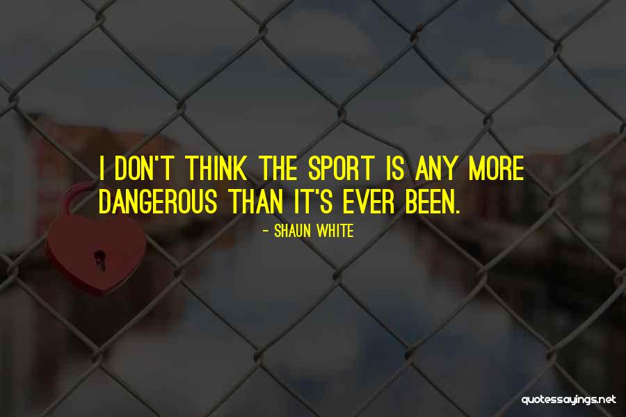 Non Dangerous Sports Quotes By Shaun White Non Dangerous Sports Quotes By Shaun White