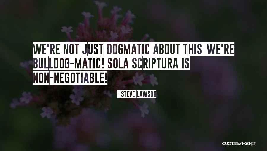 Non Dogmatic Quotes By Steve Lawson Non Dogmatic Quotes By Steve Lawson