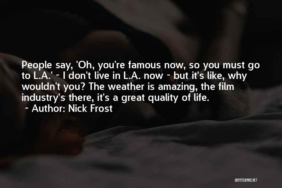 Non Famous Life Quotes By Nick Frost