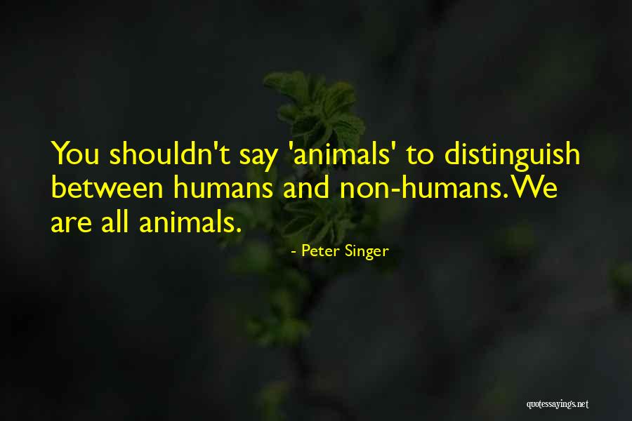 Non Humans Quotes By Peter Singer Non Humans Quotes By Peter Singer