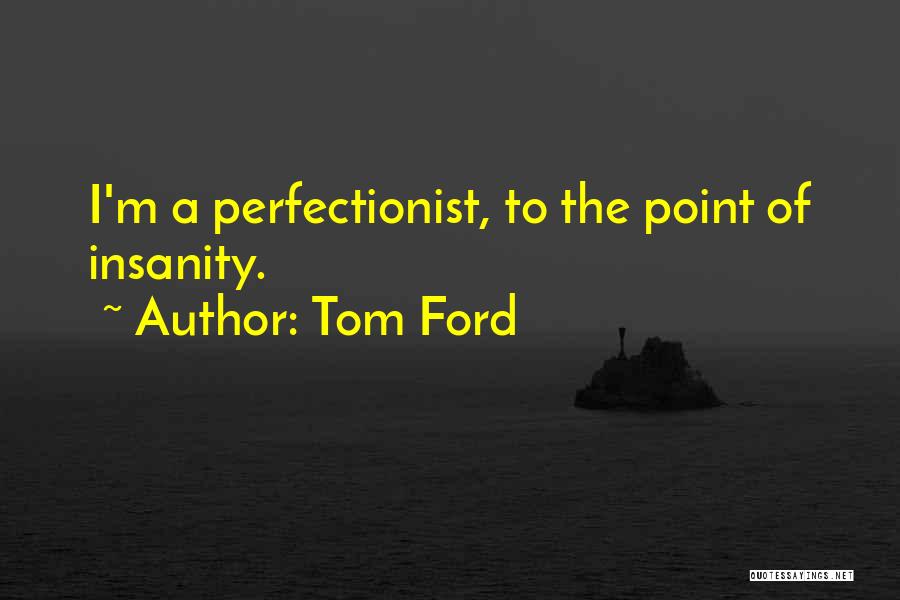 Non Perfectionist Quotes By Tom Ford