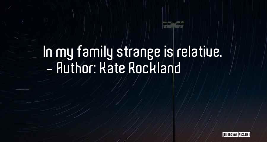 Non Relative Family Quotes By Kate Rockland