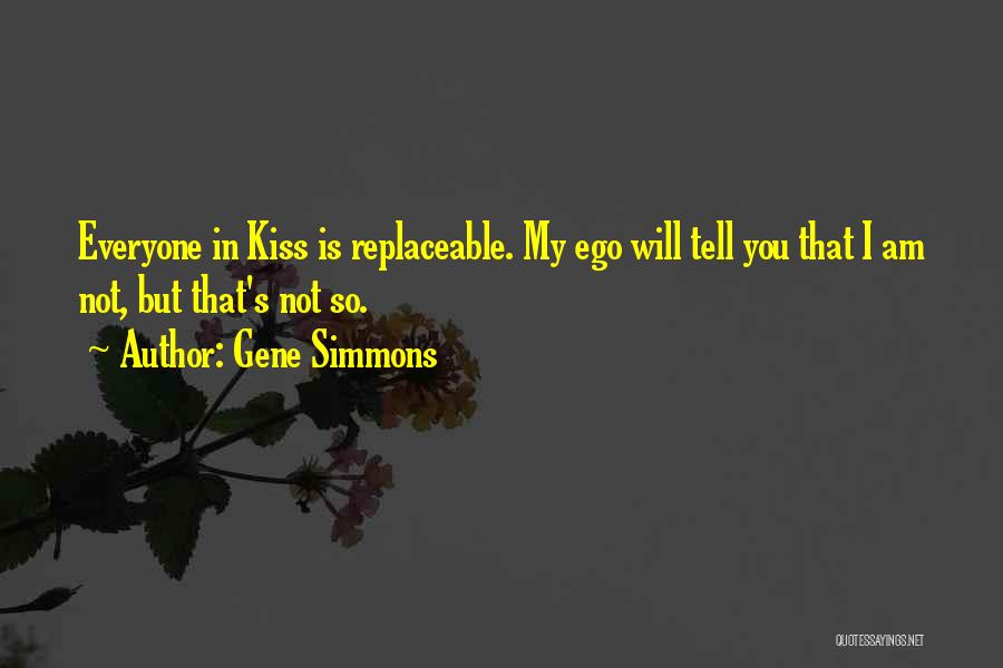 Non Replaceable Quotes By Gene Simmons