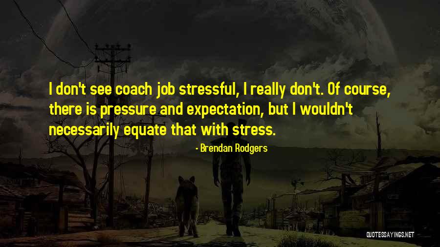 Non Stressful Jobs Quotes By Brendan Rodgers Non Stressful Jobs Quotes By Brendan Rodgers