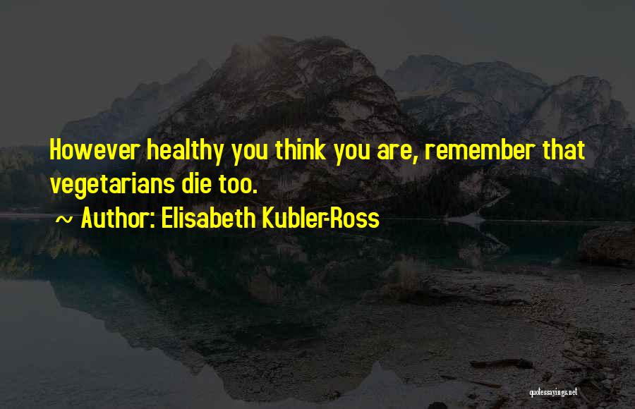 Non Vegetarians Quotes By Elisabeth Kubler-Ross
