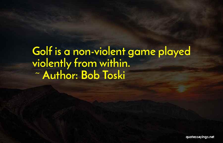 Non Violent Quotes By Bob Toski