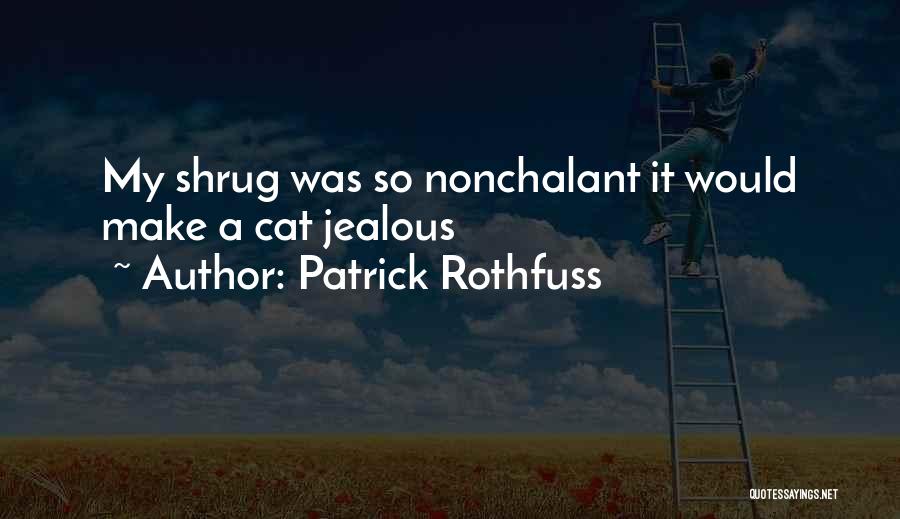 Nonchalant Quotes By Patrick Rothfuss