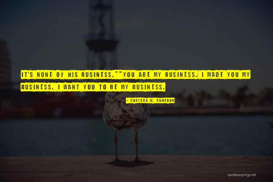 None Of My Business Quotes By Chelsea M. Cameron None Of My Business Quotes By Chelsea M. Cameron