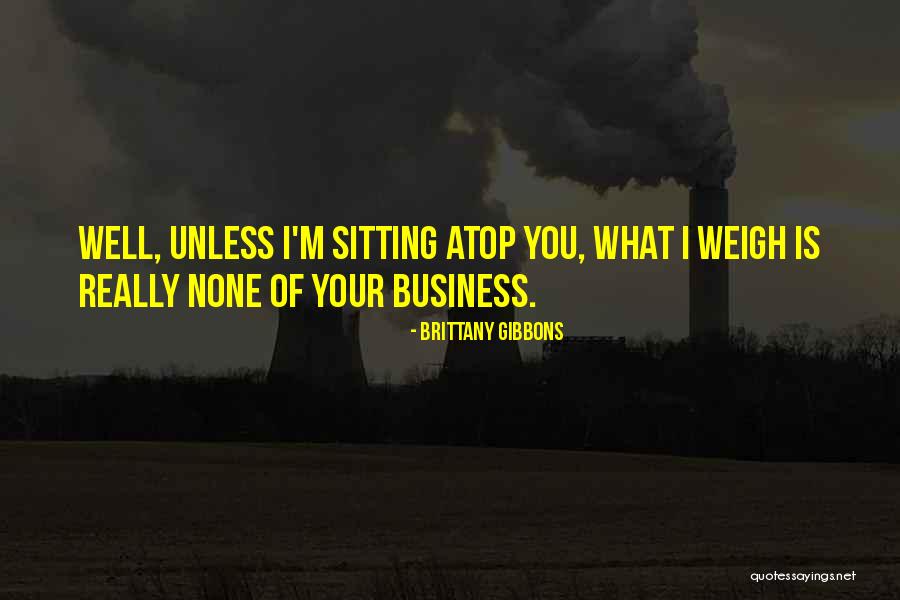 None Of Your Business Quotes By Brittany Gibbons None Of Your Business Quotes By Brittany Gibbons