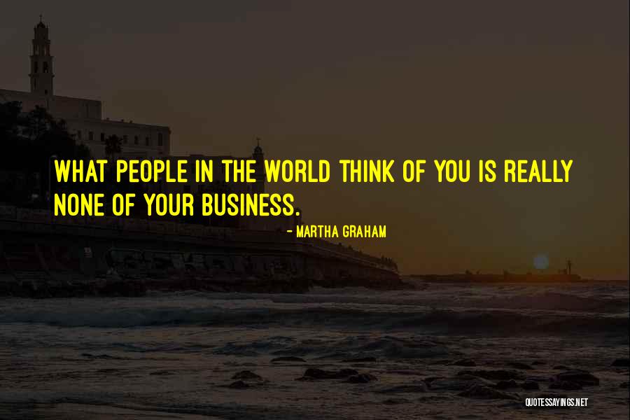 None Of Your Business Quotes By Martha Graham None Of Your Business Quotes By Martha Graham