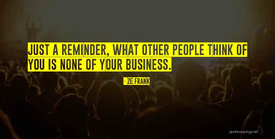 None Of Your Business Quotes By Ze Frank None Of Your Business Quotes By Ze Frank