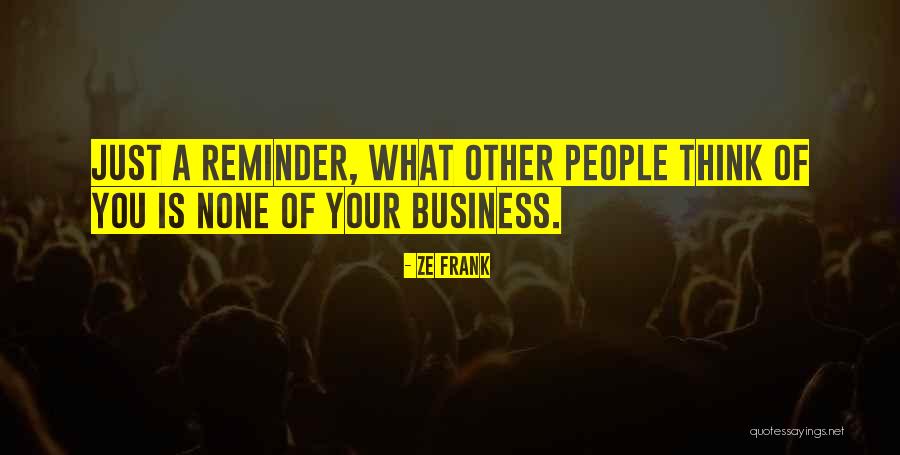 None Of Your Business Quotes By Ze Frank