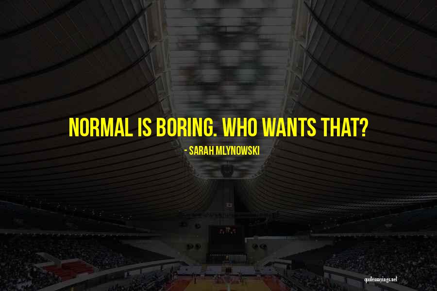 Normal Boring Quotes By Sarah Mlynowski Normal Boring Quotes By Sarah Mlynowski